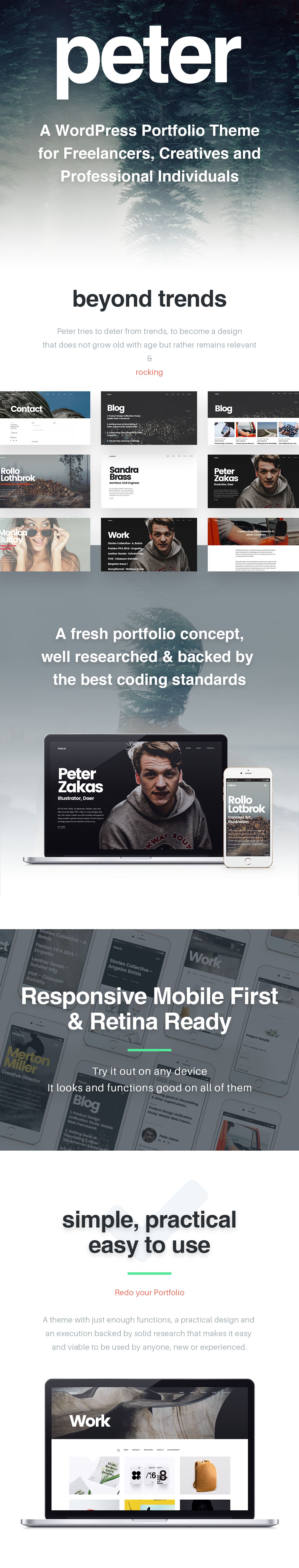 Peter is a portfolio HTML5 website template for creatives, freelancers & professional individuals. Shunning the traditional vCard style, Peter allows you to represent yourself in a new, modern & more personal way. This helps you connect better with the visitor and build a personal touch to create a conversation rather than a monologue. With top of the line design and execution, Peter enjoys a timeless style which makes it function more beyond any trends. Simply put, this design makes sure that your website will never grow old with changing trends.